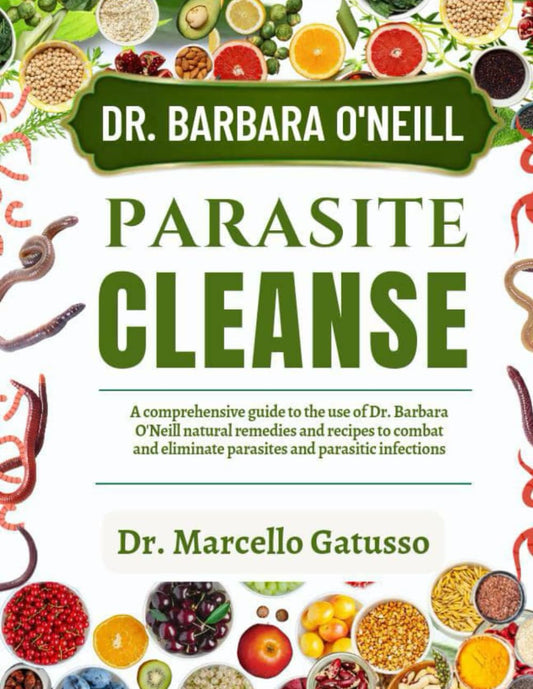 DR. BARBARA O’NEILL PARASITE CLEANSE: A Comprehensive Guide To The Use Of Dr. Barbara O’Neill Natural Remedies And Recipes To Combat And Eliminate Parasites And Parasitic Infections